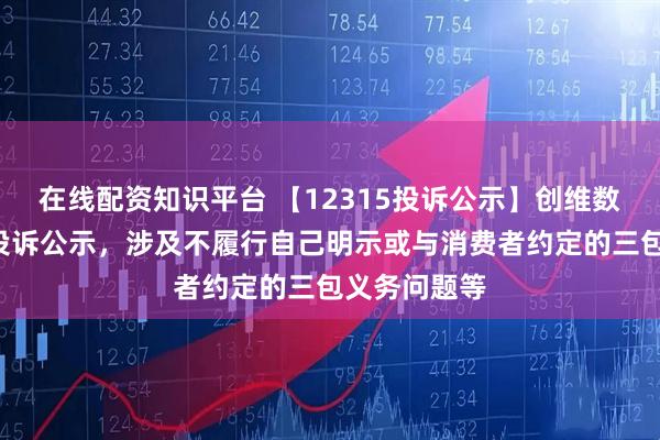 在线配资知识平台 【12315投诉公示】创维数字新增2件投诉公示，涉及不履行自己明示或与消费者约定的三包义务问题等